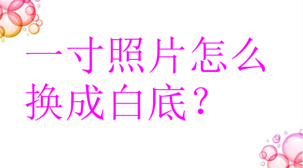 一寸照片怎么换成白底？