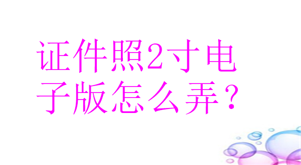 证件照2寸电子版怎么弄