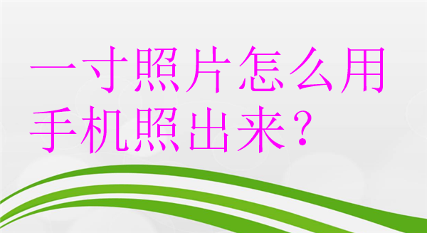 一寸照片怎么用手机照出来？
