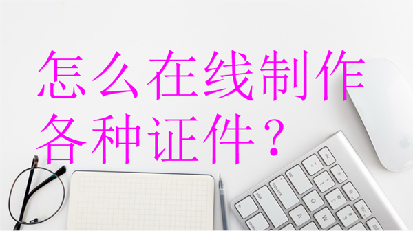 怎么在线制作各种证件？
