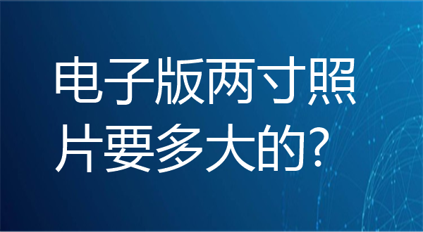 电子版两寸照片要多大的？