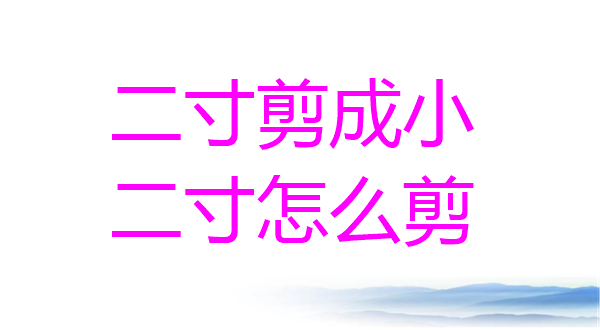 二寸剪成小二寸怎么剪？