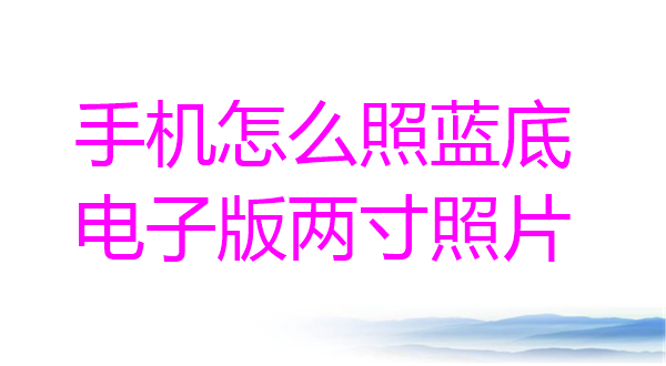 手机怎么照蓝底电子版二寸照片？