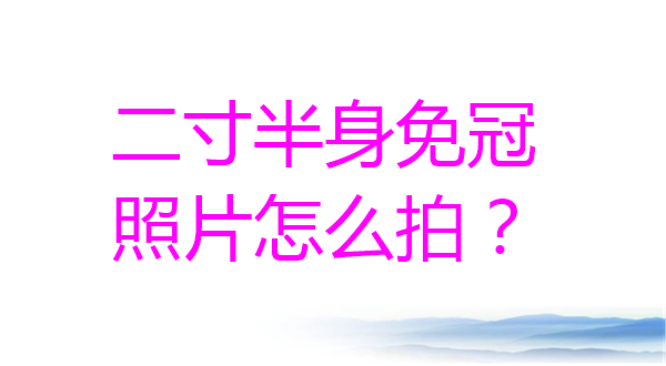 二寸半身免冠照片怎么拍？