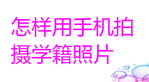 怎样用手机拍摄学籍照片