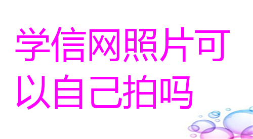 学信网照片可以自己拍吗