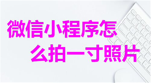 微信小程序怎么拍一寸照片