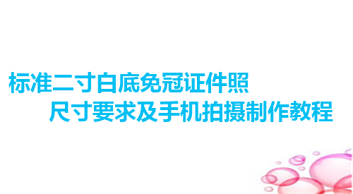 标准二寸白底免冠证件照尺寸要求及手机拍摄制作教程