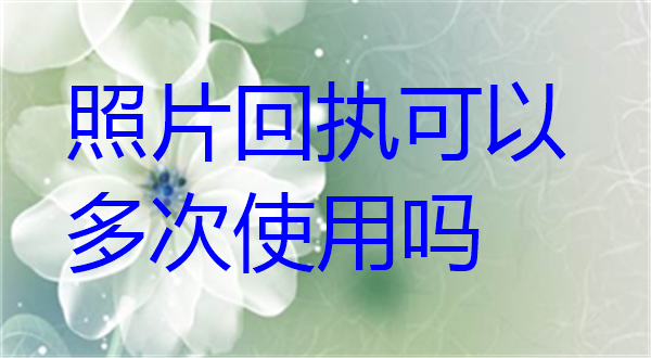 照片回执可以多次使用吗？