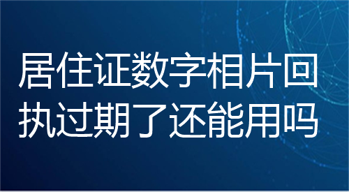 居住证数字相片回执过期了还能用吗