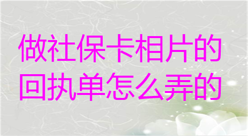 做社保卡的回执单怎么弄的