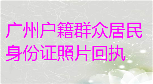 广州户籍群众居民身份证照片回执办理