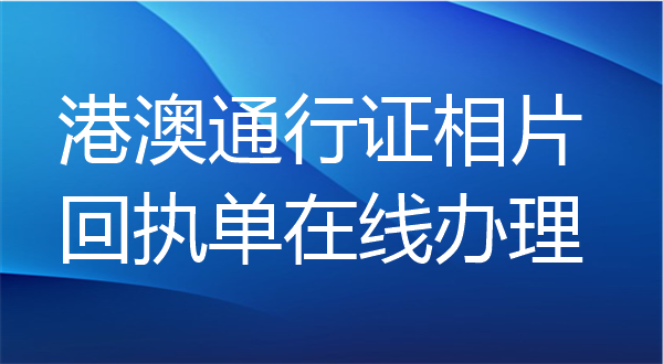 港澳通行证相片回执单在线办理
