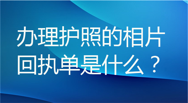 办理护照的相片回执单是什么