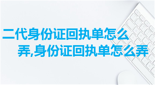二代身份证回执单怎么弄
